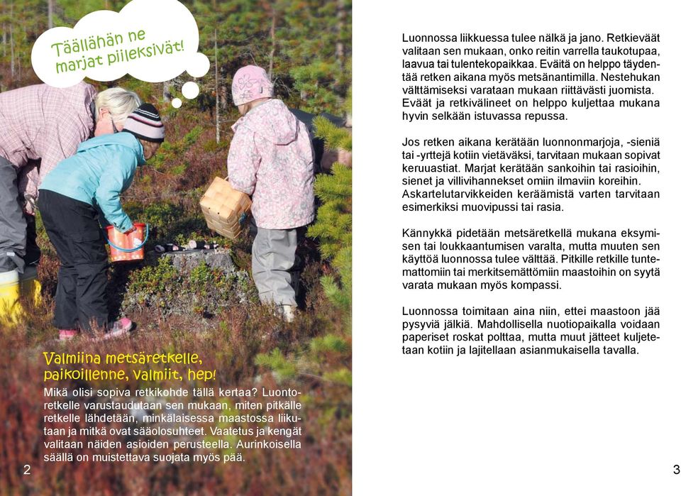 Eväät ja retkivälineet on helppo kuljettaa mukana hyvin selkään istuvassa repussa.