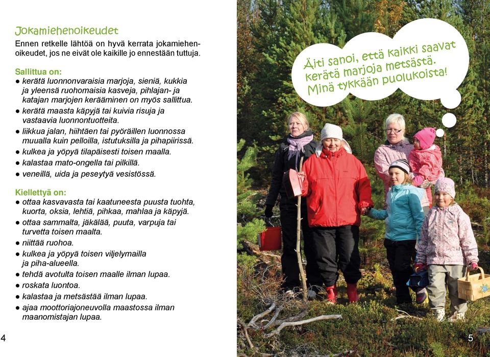 kerätä maasta käpyjä tai kuivia risuja ja vastaavia luonnontuotteita. liikkua jalan, hiihtäen tai pyöräillen luonnossa muualla kuin pelloilla, istutuksilla ja pihapiirissä.