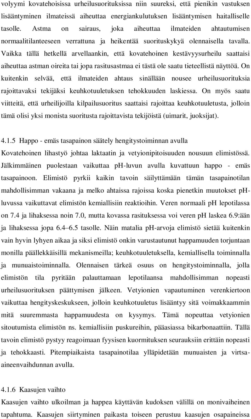 Vaikka tällä hetkellä arvellaankin, että kovatehoinen kestävyysurheilu saattaisi aiheuttaa astman oireita tai jopa rasitusastmaa ei tästä ole saatu tieteellistä näyttöä.