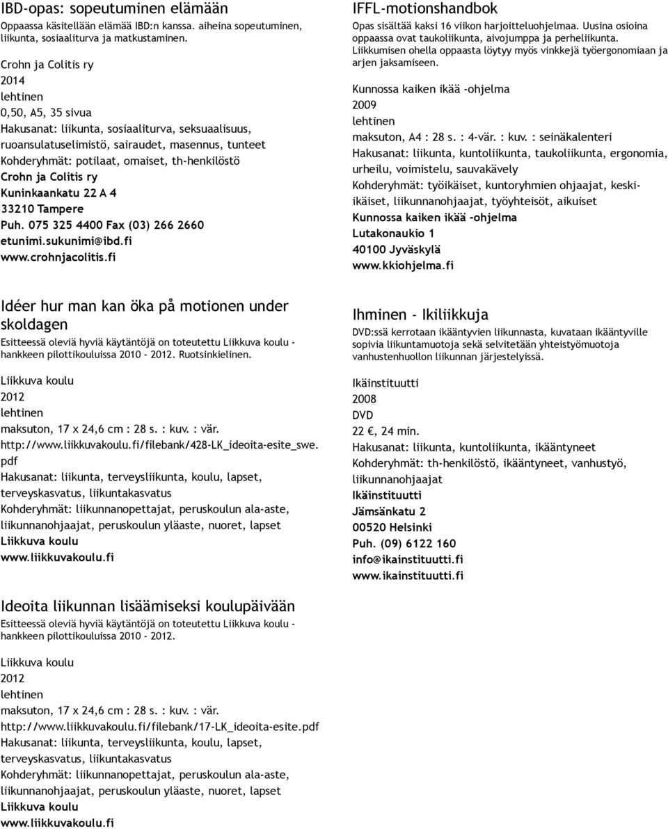 Colitis ry Kuninkaankatu 22 A 4 33210 Tampere Puh. 075 325 4400 Fax (03) 266 2660 etunimi.sukunimi@ibd.fi www.crohnjacolitis.fi IFFL motionshandbok Opas sisältää kaksi 16 viikon harjoitteluohjelmaa.