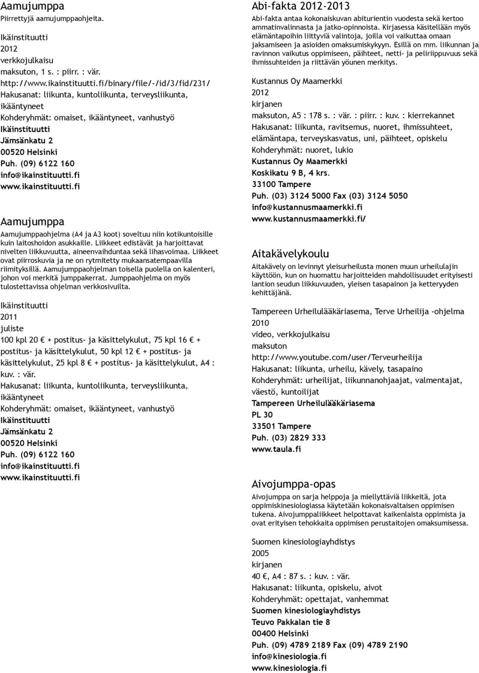 (09) 6122 160 info@ikainstituutti.fi www.ikainstituutti.fi Aamujumppa Aamujumppaohjelma (A4 ja A3 koot) soveltuu niin kotikuntoisille kuin laitoshoidon asukkaille.