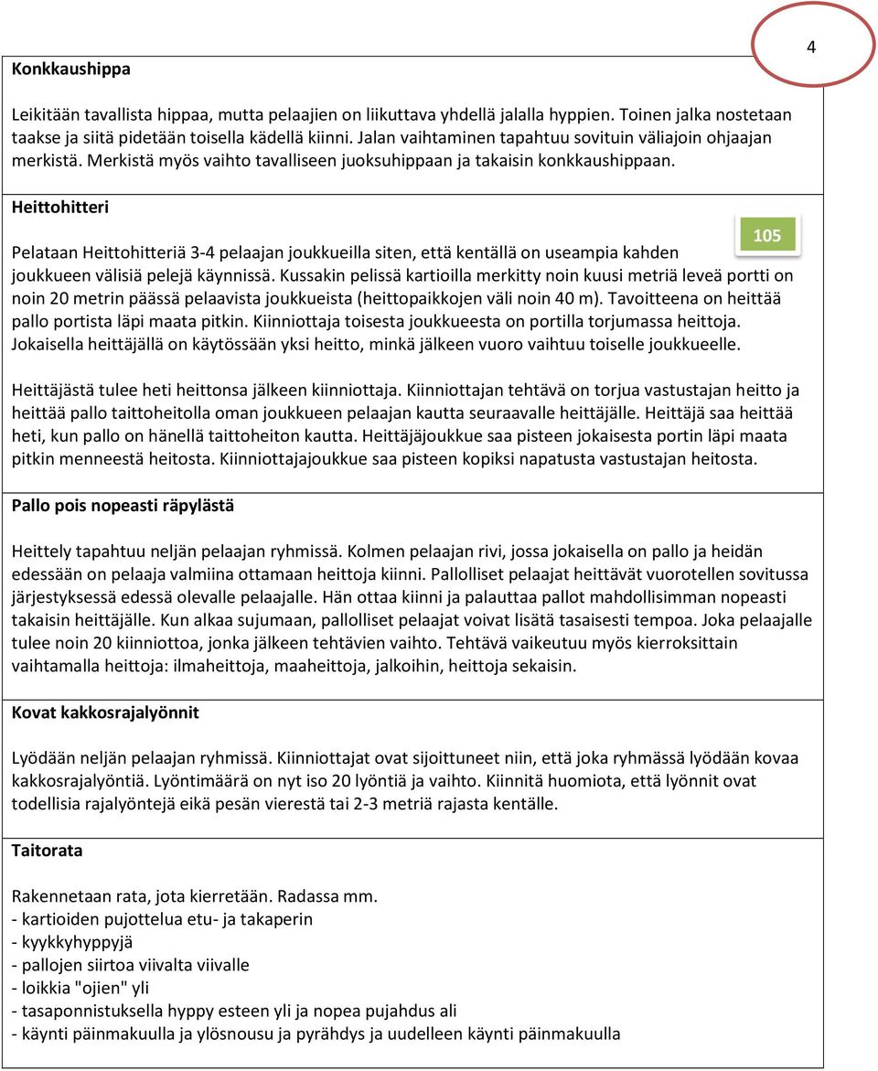 Heittohitteri Pelataan Heittohitteriä 3-4 pelaajan joukkueilla siten, että kentällä on useampia kahden joukkueen välisiä pelejä käynnissä.