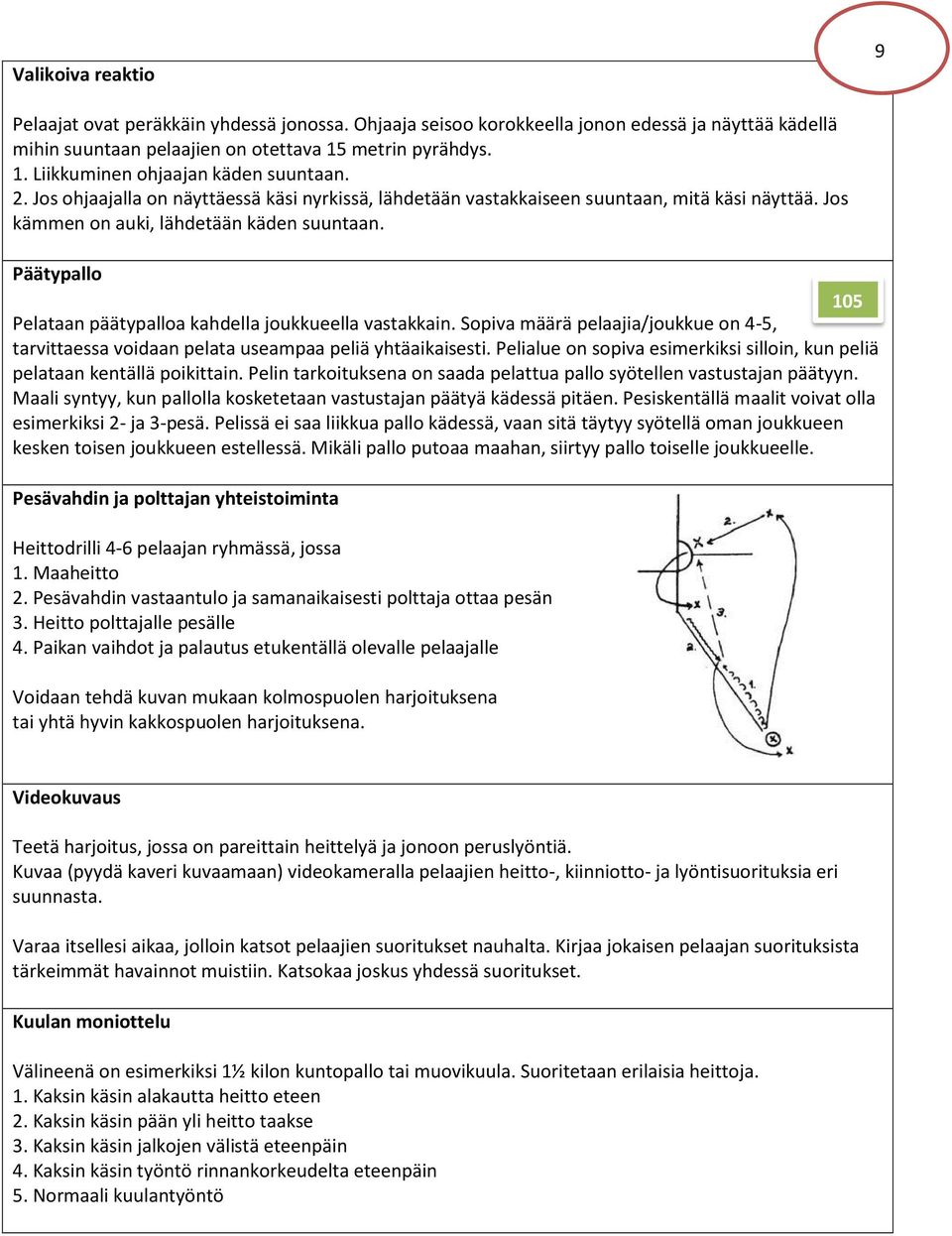 Päätypallo Pelataan päätypalloa kahdella joukkueella vastakkain. Sopiva määrä pelaajia/joukkue on 4-5, tarvittaessa voidaan pelata useampaa peliä yhtäaikaisesti.