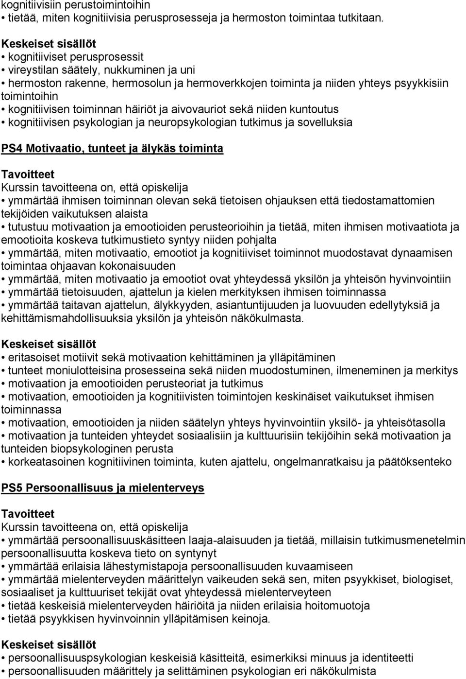 ja aivovauriot sekä niiden kuntoutus kognitiivisen psykologian ja neuropsykologian tutkimus ja sovelluksia PS4 Motivaatio, tunteet ja älykäs toiminta ymmärtää ihmisen toiminnan olevan sekä tietoisen