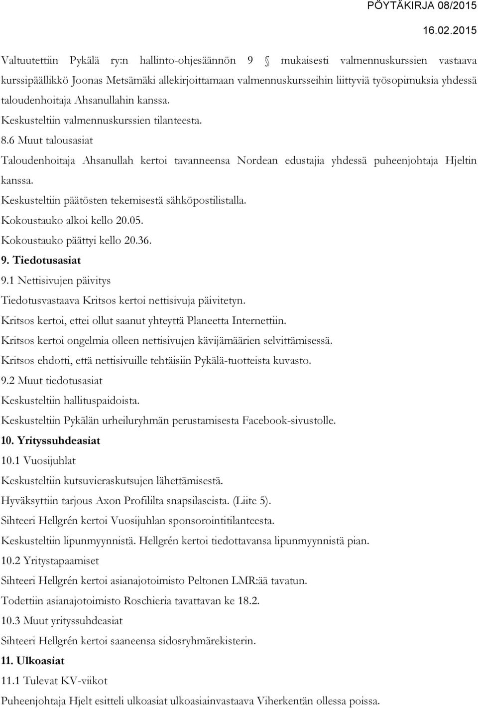 6 Muut talousasiat Taloudenhoitaja Ahsanullah kertoi tavanneensa Nordean edustajia yhdessä puheenjohtaja Hjeltin kanssa. Keskusteltiin päätösten tekemisestä sähköpostilistalla.