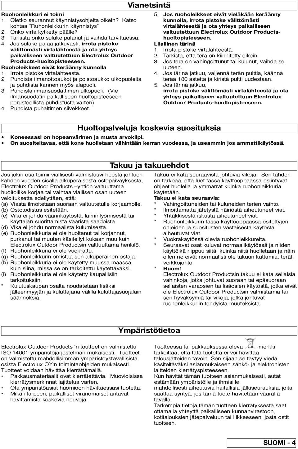 Irrota pistoke virtalähteestä. 2. Puhdista ilmanottoaukot ja poistoaukko ulkopuolelta ja puhdista kannen myös alapuoli. 3. Puhdista ilmansuodattimen ulkopuoli.