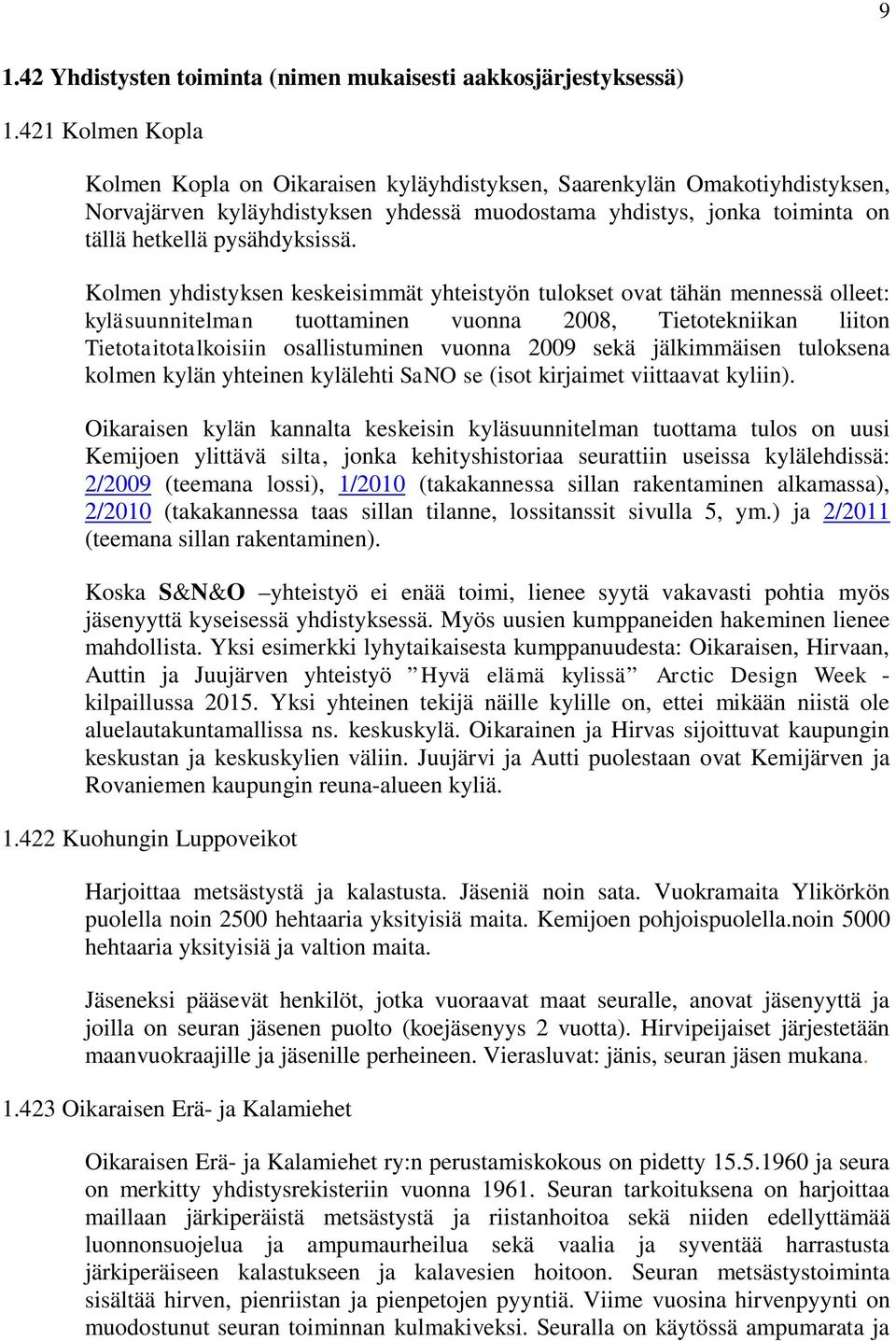 Kolmen yhdistyksen keskeisimmät yhteistyön tulokset ovat tähän mennessä olleet: kyläsuunnitelman tuottaminen vuonna 2008, Tietotekniikan liiton Tietotaitotalkoisiin osallistuminen vuonna 2009 sekä