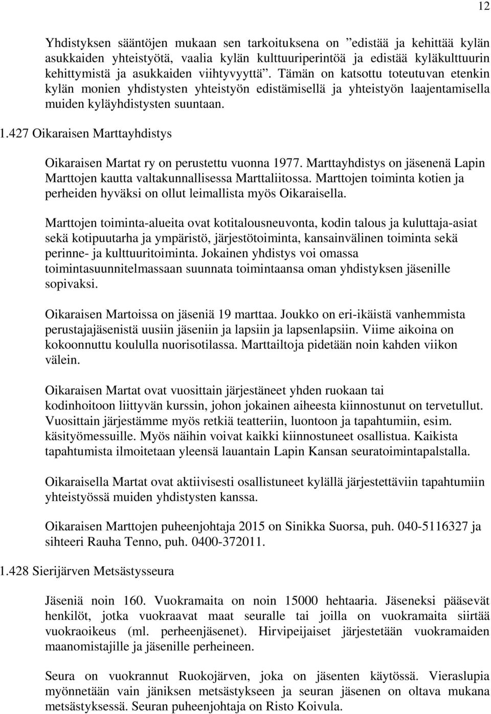 427 Oikaraisen Marttayhdistys Oikaraisen Martat ry on perustettu vuonna 1977. Marttayhdistys on jäsenenä Lapin Marttojen kautta valtakunnallisessa Marttaliitossa.
