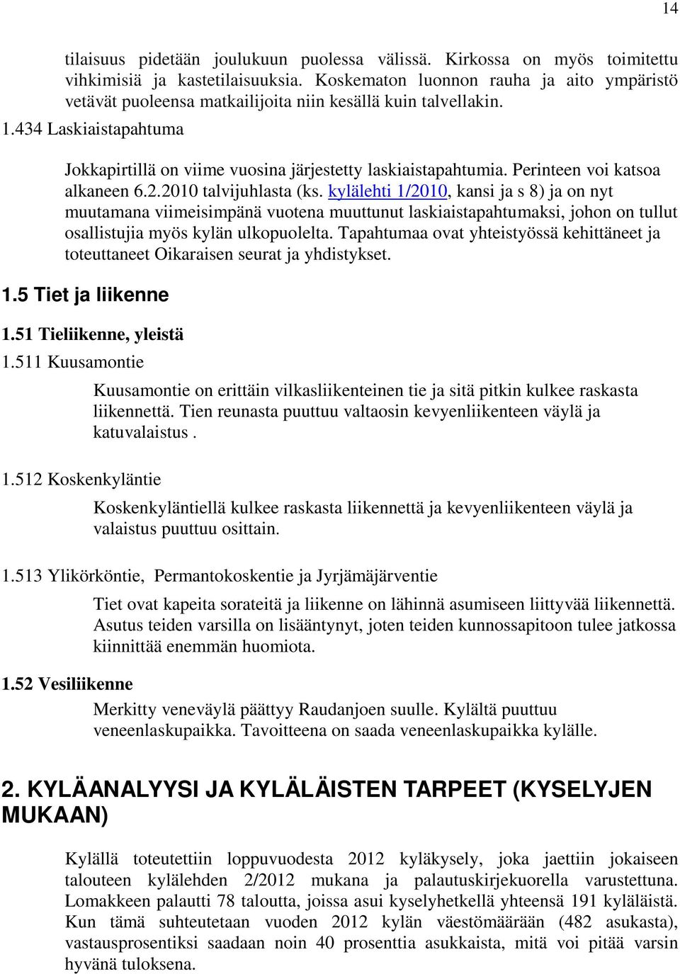 Perinteen voi katsoa alkaneen 6.2.2010 talvijuhlasta (ks.