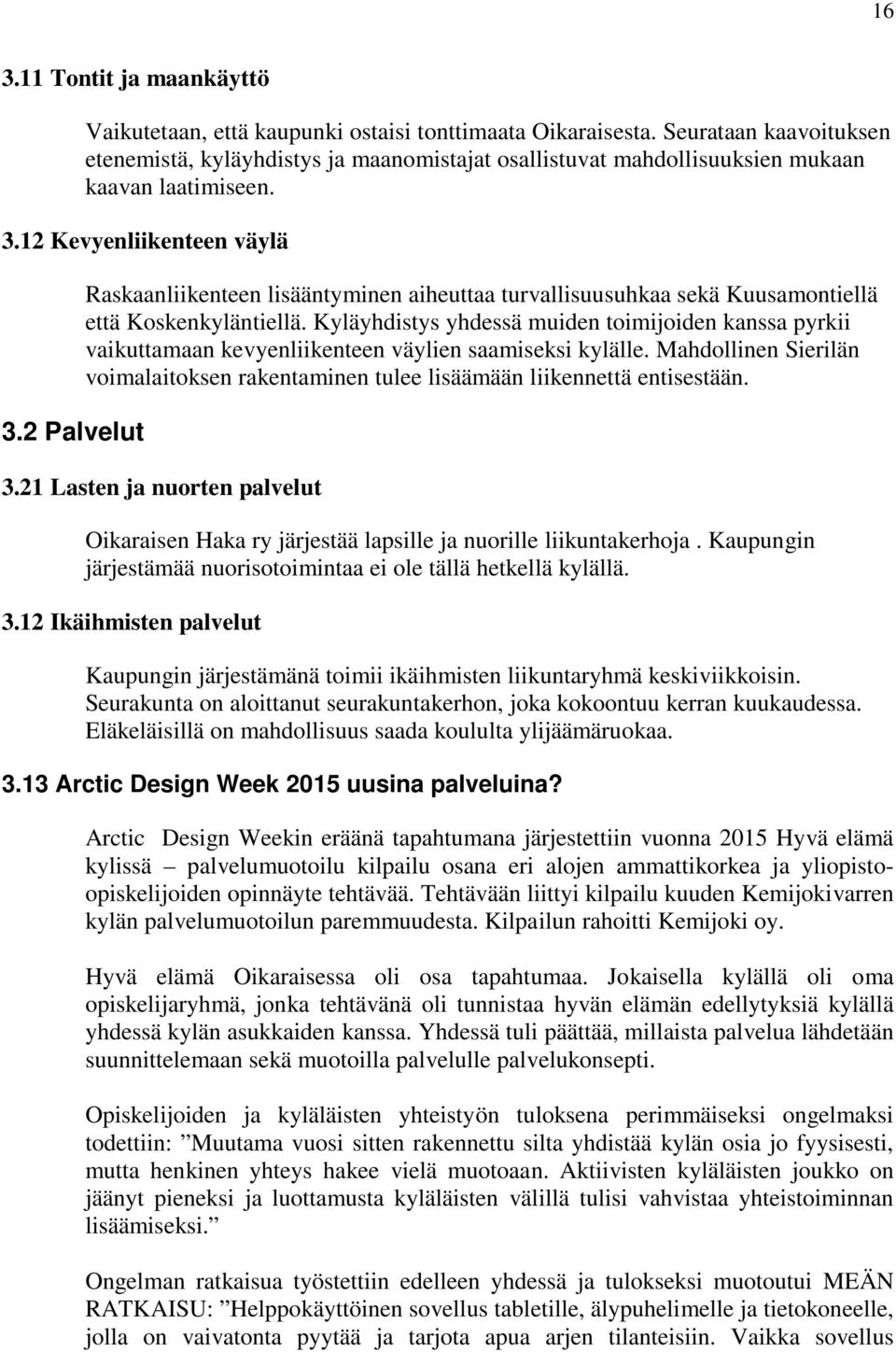 2 Palvelut Raskaanliikenteen lisääntyminen aiheuttaa turvallisuusuhkaa sekä Kuusamontiellä että Koskenkyläntiellä.