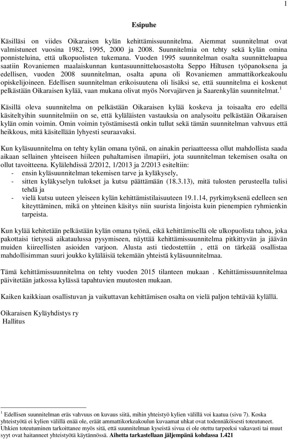 Vuoden 1995 suunnitelman osalta suunnitteluapua saatiin Rovaniemen maalaiskunnan kuntasuunnitteluosastolta Seppo Hiltusen työpanoksena ja edellisen, vuoden 2008 suunnitelman, osalta apuna oli