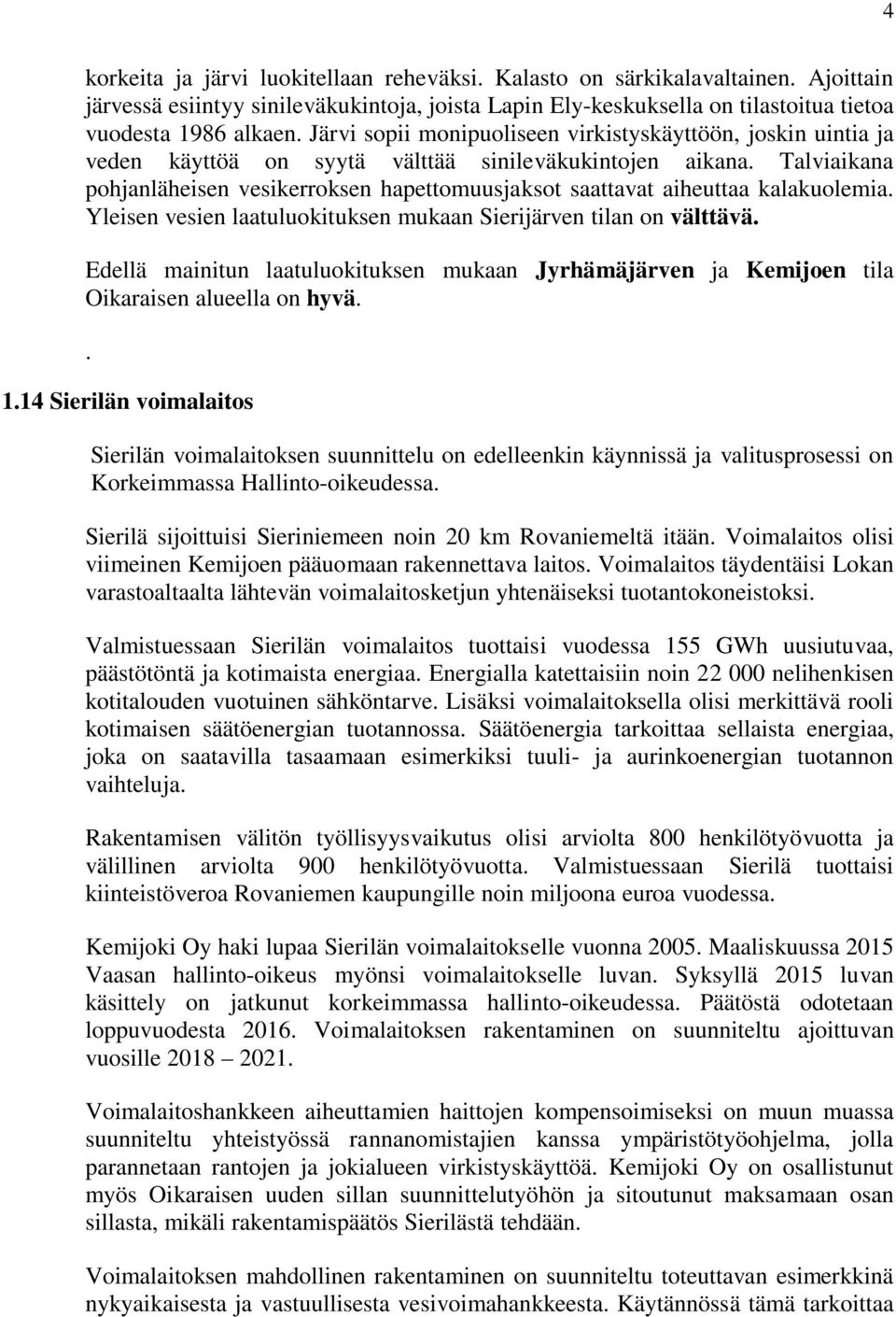 Talviaikana pohjanläheisen vesikerroksen hapettomuusjaksot saattavat aiheuttaa kalakuolemia. Yleisen vesien laatuluokituksen mukaan Sierijärven tilan on välttävä.