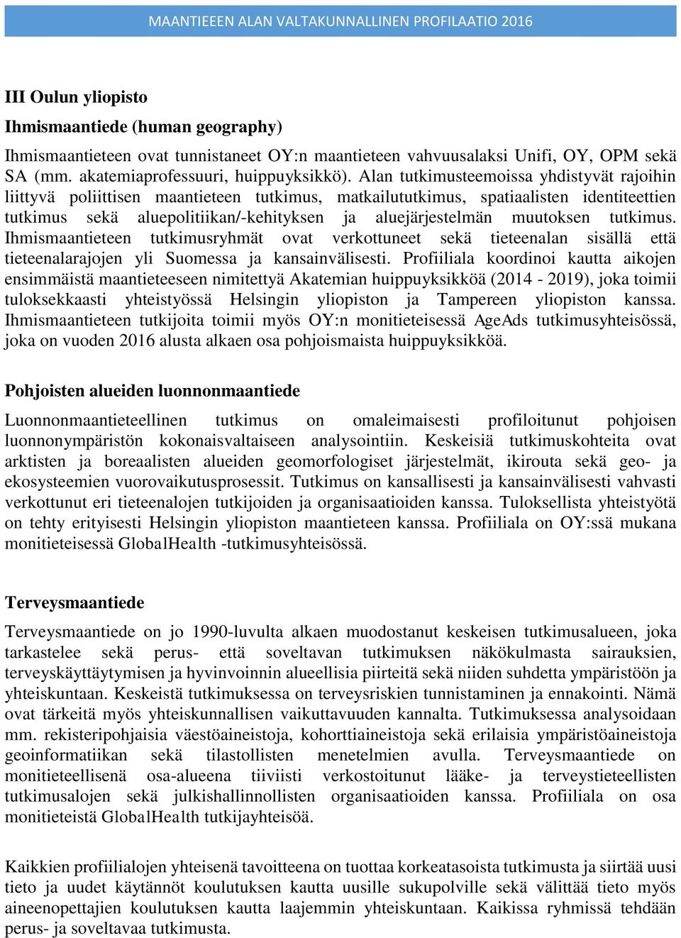 muutoksen tutkimus. Ihmismaantieteen tutkimusryhmät ovat verkottuneet sekä tieteenalan sisällä että tieteenalarajojen yli Suomessa ja kansainvälisesti.