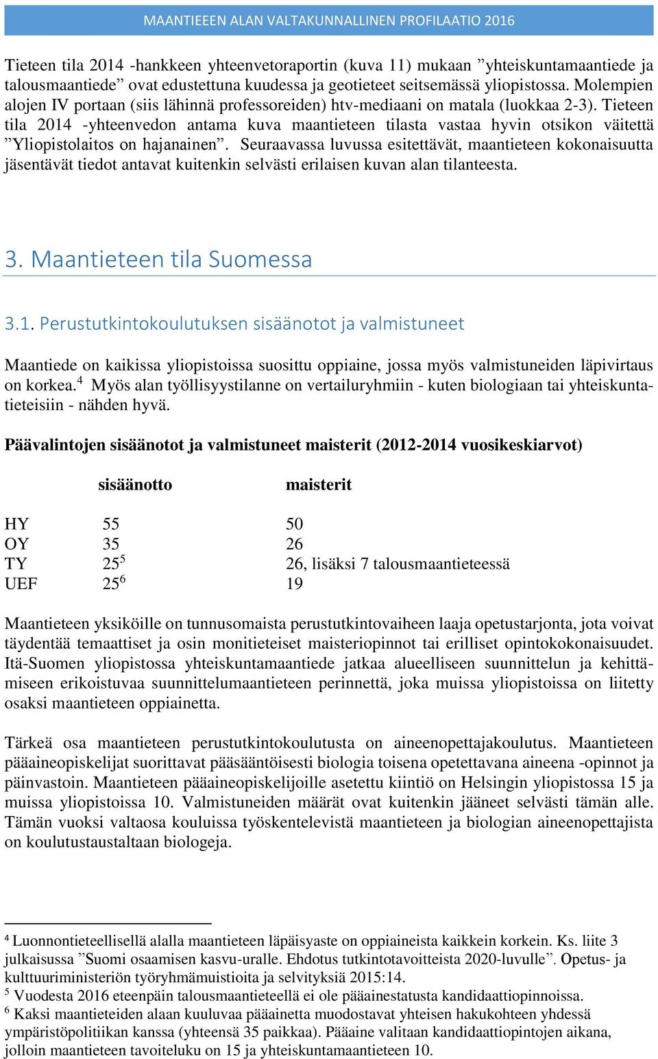 Tieteen tila 2014 -yhteenvedon antama kuva maantieteen tilasta vastaa hyvin otsikon väitettä Yliopistolaitos on hajanainen.