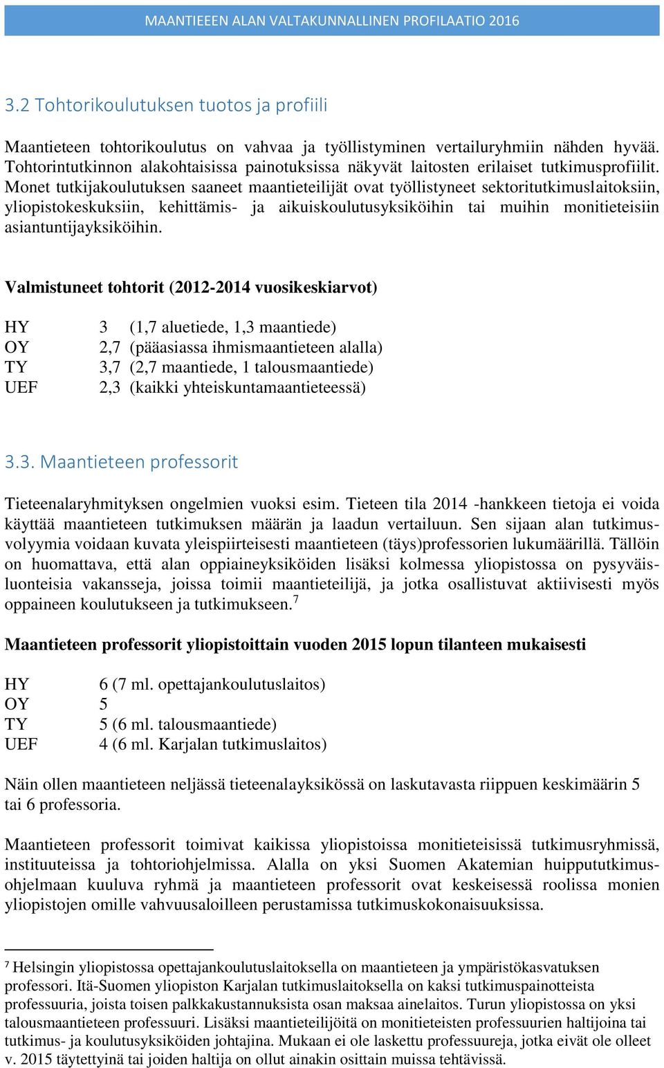 Monet tutkijakoulutuksen saaneet maantieteilijät ovat työllistyneet sektoritutkimuslaitoksiin, yliopistokeskuksiin, kehittämis- ja aikuiskoulutusyksiköihin tai muihin monitieteisiin