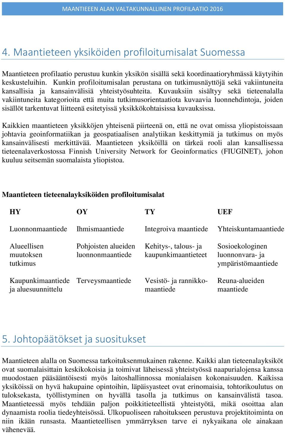 Kuvauksiin sisältyy sekä tieteenalalla vakiintuneita kategorioita että muita tutkimusorientaatiota kuvaavia luonnehdintoja, joiden sisällöt tarkentuvat liitteenä esitetyissä yksikkökohtaisissa