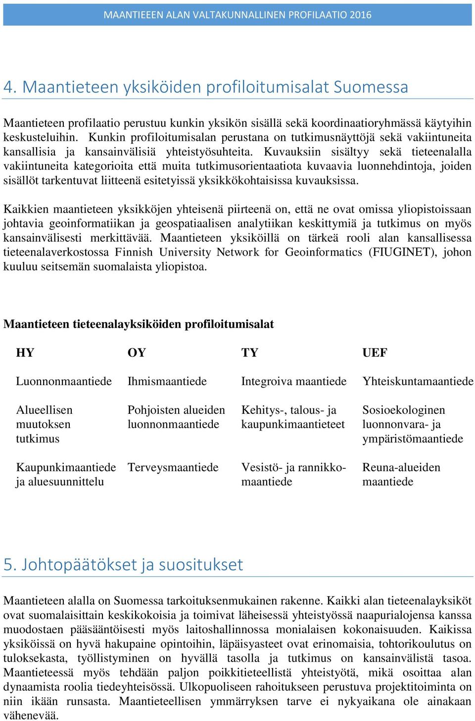 Kuvauksiin sisältyy sekä tieteenalalla vakiintuneita kategorioita että muita tutkimusorientaatiota kuvaavia luonnehdintoja, joiden sisällöt tarkentuvat liitteenä esitetyissä yksikkökohtaisissa