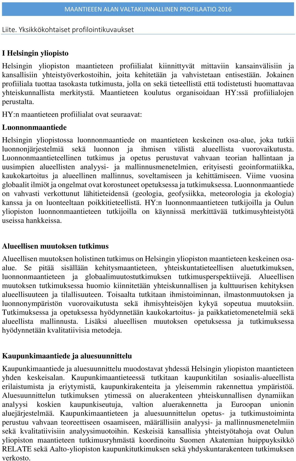 kehitetään ja vahvistetaan entisestään. Jokainen profiiliala tuottaa tasokasta tutkimusta, jolla on sekä tieteellistä että todistetusti huomattavaa yhteiskunnallista merkitystä.