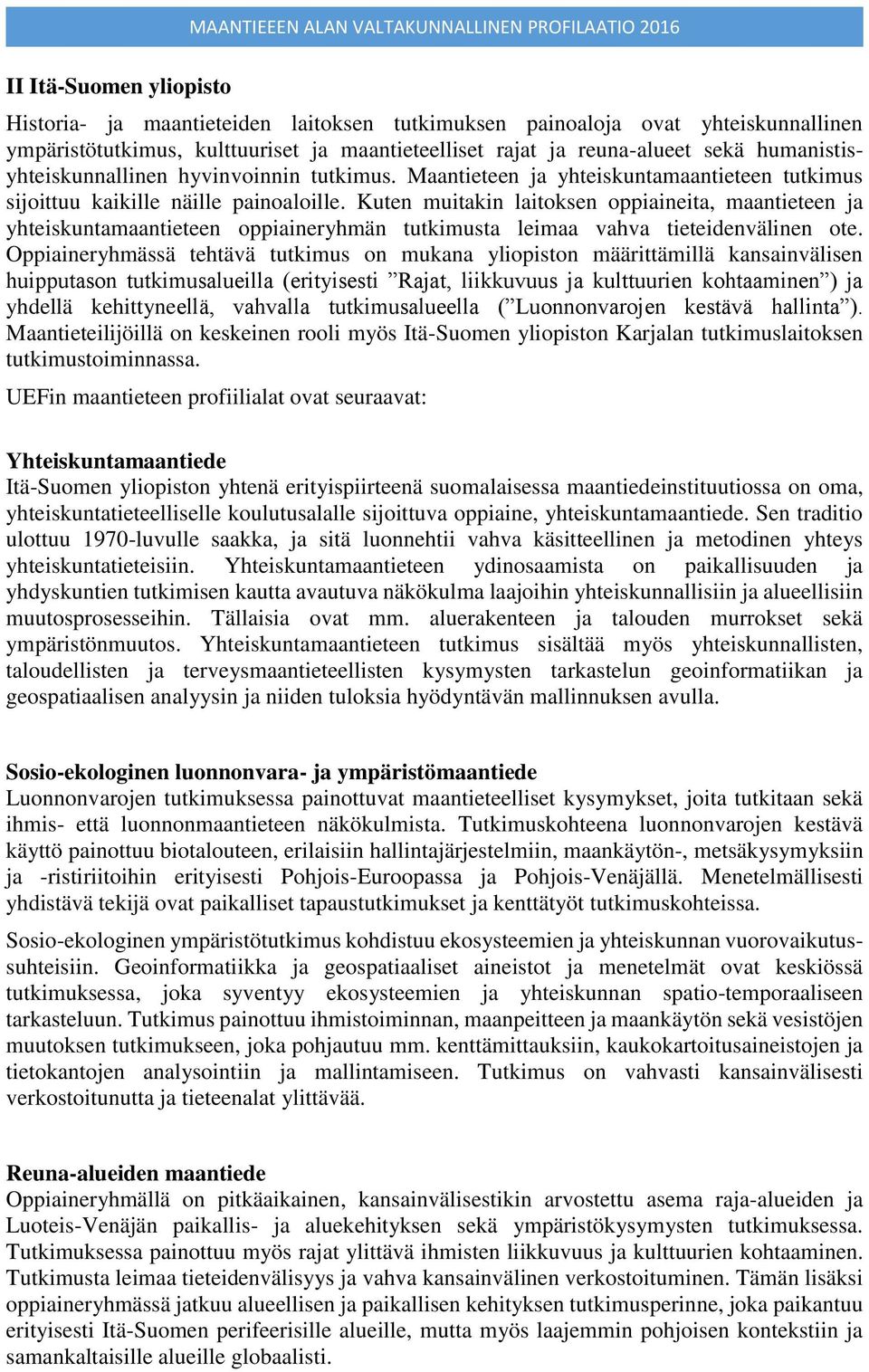 Kuten muitakin laitoksen oppiaineita, maantieteen ja yhteiskuntamaantieteen oppiaineryhmän tutkimusta leimaa vahva tieteidenvälinen ote.