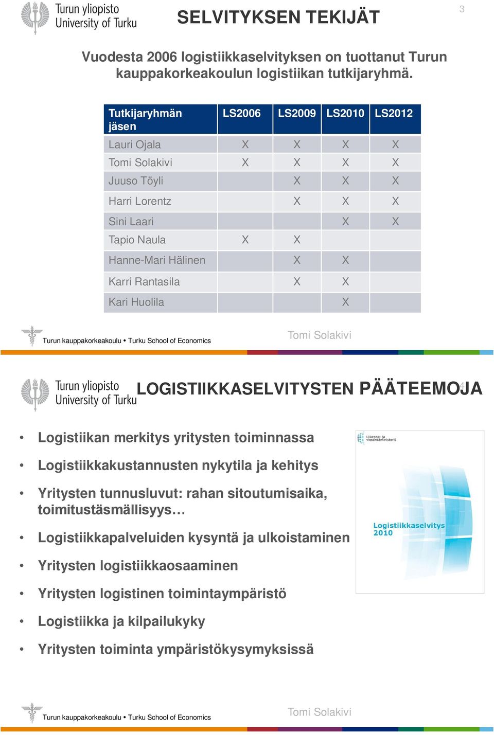 Karri Rantasila X X Kari Huolila X 4 LOGISTIIKKASELVITYSTEN PÄÄTEEMOJA Logistiikan merkitys yritysten toiminnassa Logistiikkakustannusten nykytila ja kehitys Yritysten