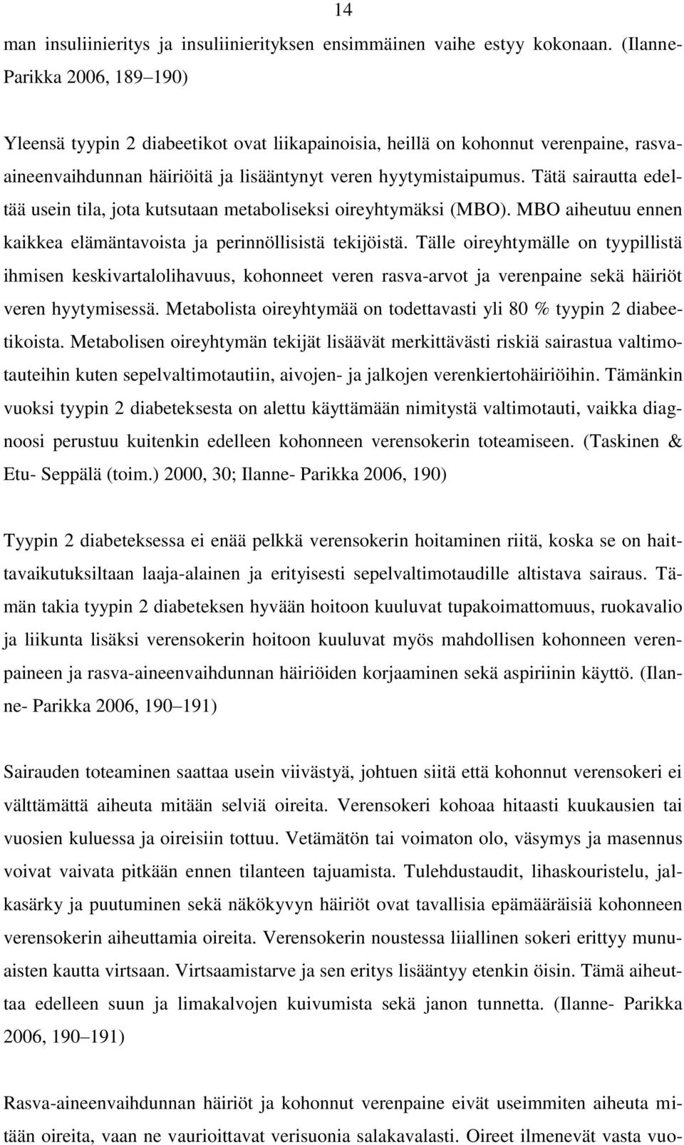 Tätä sairautta edeltää usein tila, jota kutsutaan metaboliseksi oireyhtymäksi (MBO). MBO aiheutuu ennen kaikkea elämäntavoista ja perinnöllisistä tekijöistä.