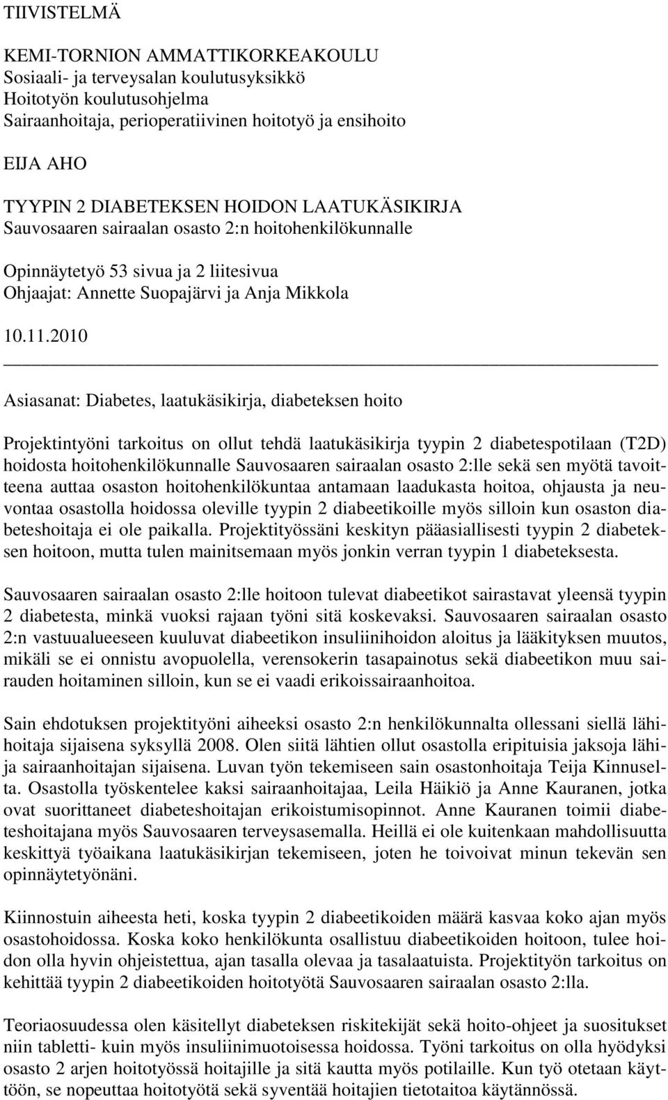 2010 Asiasanat: Diabetes, laatukäsikirja, diabeteksen hoito Projektintyöni tarkoitus on ollut tehdä laatukäsikirja tyypin 2 diabetespotilaan (T2D) hoidosta hoitohenkilökunnalle Sauvosaaren sairaalan