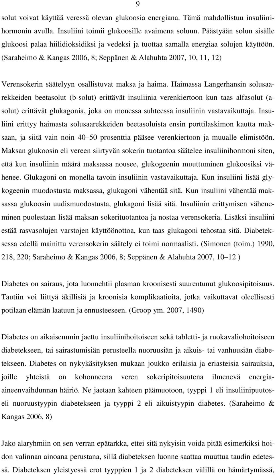 (Saraheimo & Kangas 2006, 8; Seppänen & Alahuhta 2007, 10, 11, 12) Verensokerin säätelyyn osallistuvat maksa ja haima.