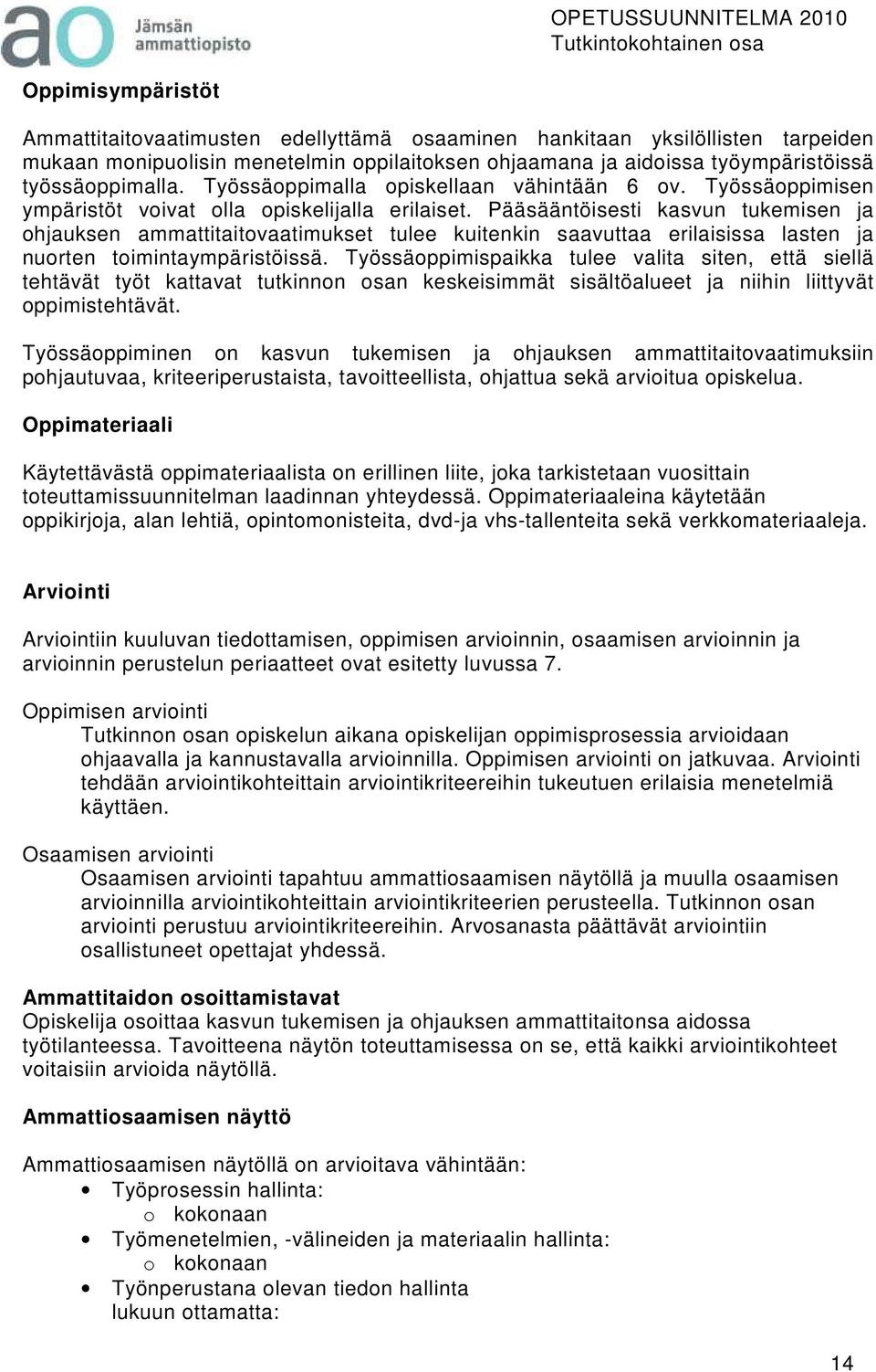 Pääsääntöisesti kasvun tukemisen ja ohjauksen ammattitaitovaatimukset tulee kuitenkin saavuttaa erilaisissa lasten ja nuorten toimintaympäristöissä.