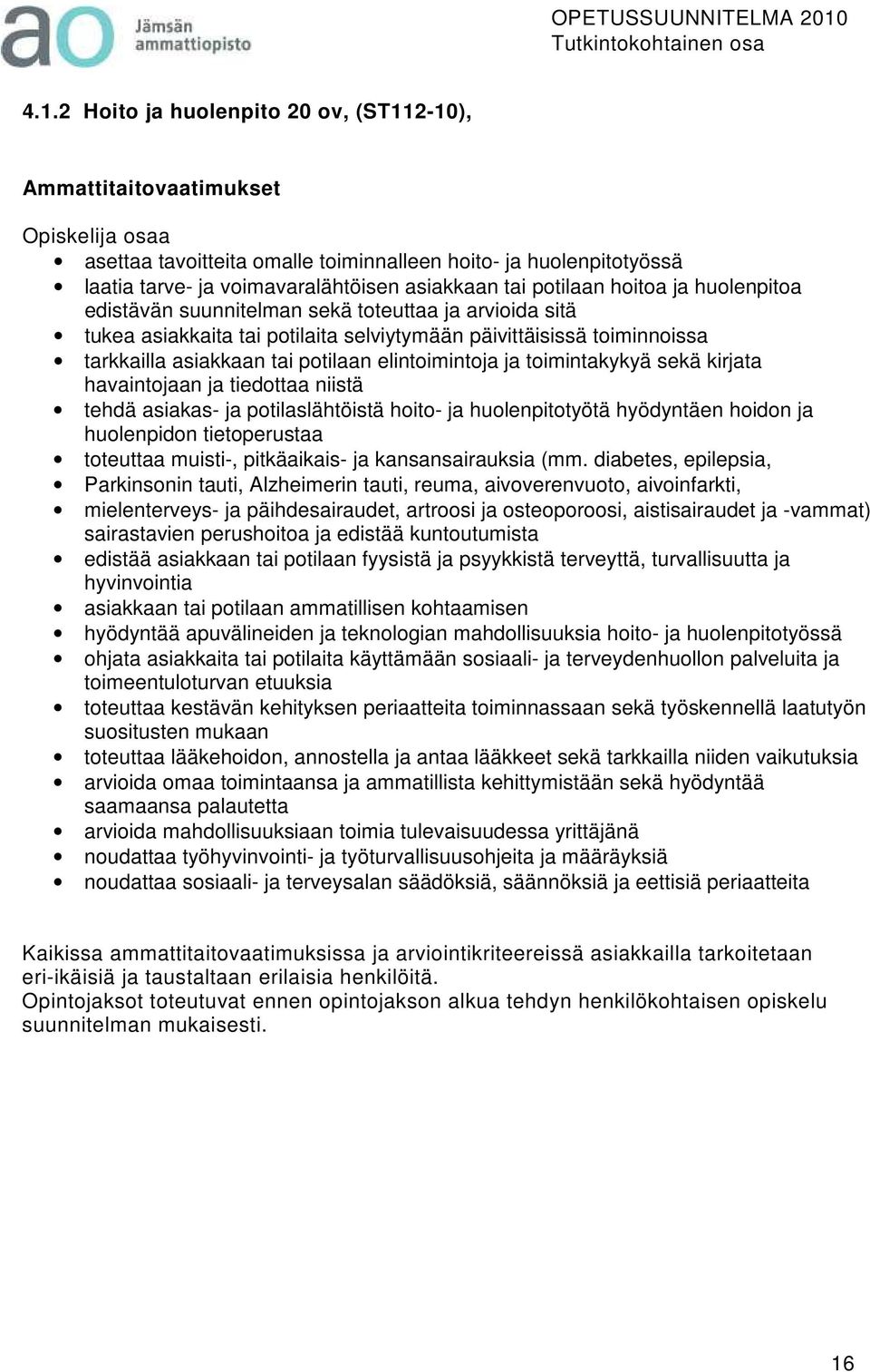 elintoimintoja ja toimintakykyä sekä kirjata havaintojaan ja tiedottaa niistä tehdä asiakas- ja potilaslähtöistä hoito- ja huolenpitotyötä hyödyntäen hoidon ja huolenpidon tietoperustaa toteuttaa