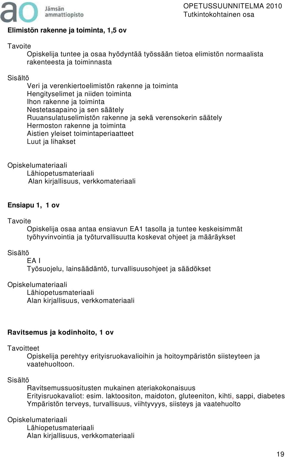 toimintaperiaatteet Luut ja lihakset Lähiopetusmateriaali Alan kirjallisuus, verkkomateriaali Ensiapu 1, 1 ov Opiskelija osaa antaa ensiavun EA1 tasolla ja tuntee keskeisimmät työhyvinvointia ja