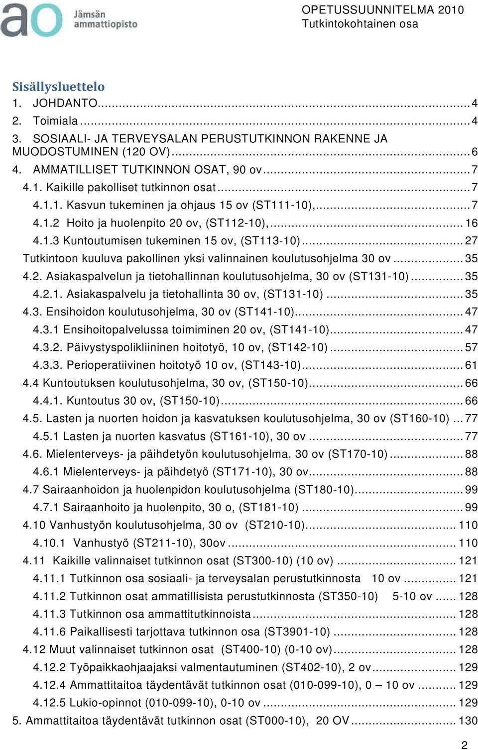 .. 27 Tutkintoon kuuluva pakollinen yksi valinnainen koulutusohjelma 30 ov... 35 4.2. Asiakaspalvelun ja tietohallinnan koulutusohjelma, 30 ov (ST131-10)... 35 4.2.1. Asiakaspalvelu ja tietohallinta 30 ov, (ST131-10).