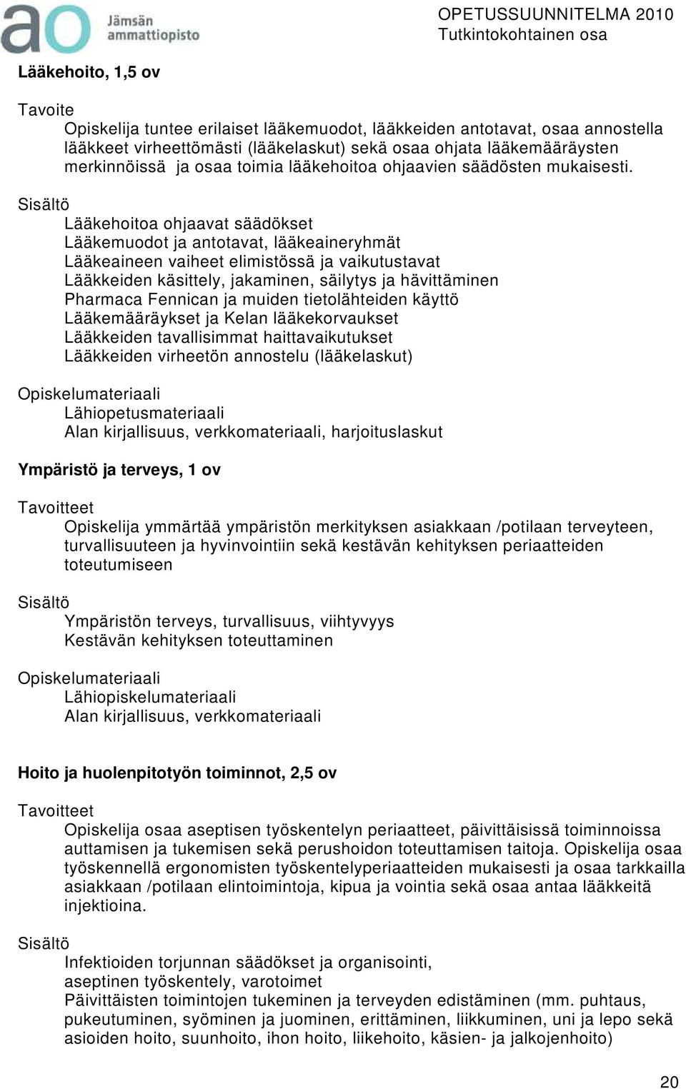 Lääkehoitoa ohjaavat säädökset Lääkemuodot ja antotavat, lääkeaineryhmät Lääkeaineen vaiheet elimistössä ja vaikutustavat Lääkkeiden käsittely, jakaminen, säilytys ja hävittäminen Pharmaca Fennican