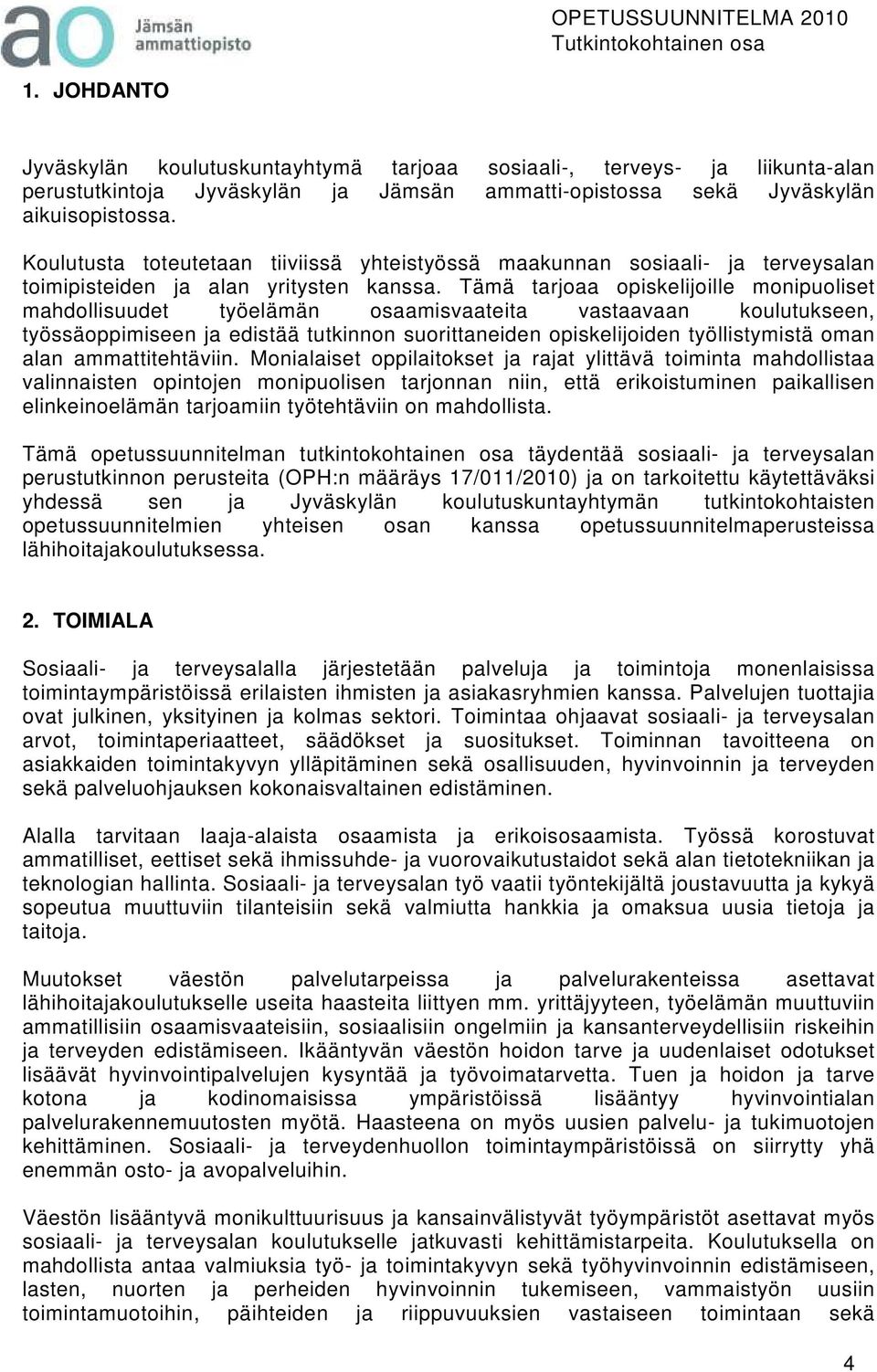 Tämä tarjoaa opiskelijoille monipuoliset mahdollisuudet työelämän osaamisvaateita vastaavaan koulutukseen, työssäoppimiseen ja edistää tutkinnon suorittaneiden opiskelijoiden työllistymistä oman alan