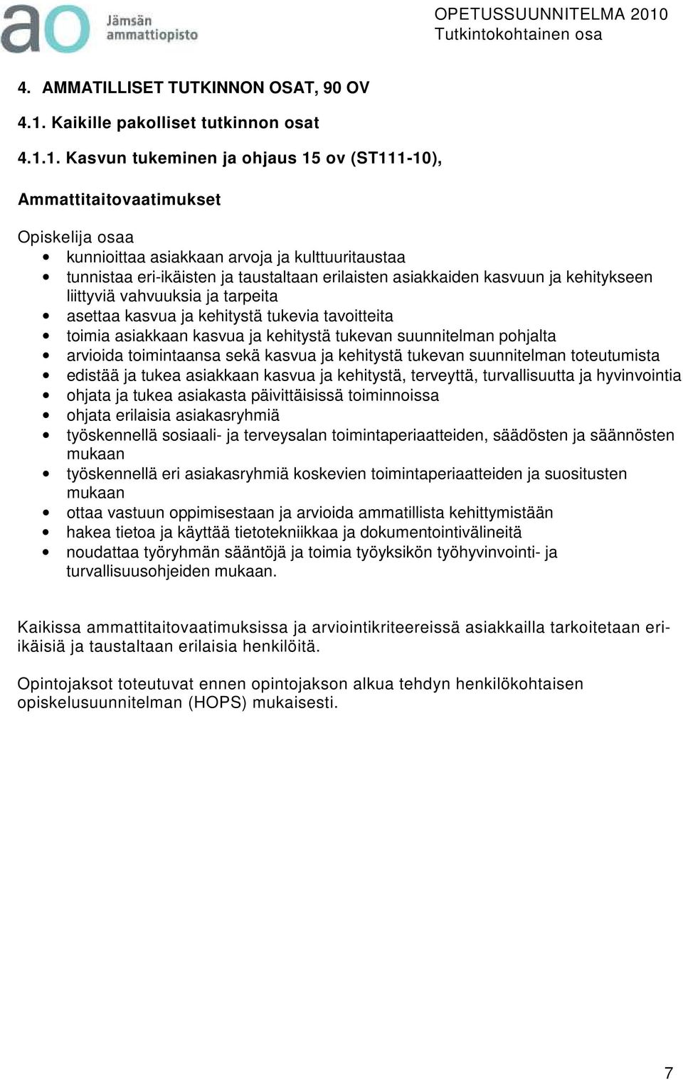 1. Kasvun tukeminen ja ohjaus 15 ov (ST111-10), Ammattitaitovaatimukset Opiskelija osaa kunnioittaa asiakkaan arvoja ja kulttuuritaustaa tunnistaa eri-ikäisten ja taustaltaan erilaisten asiakkaiden