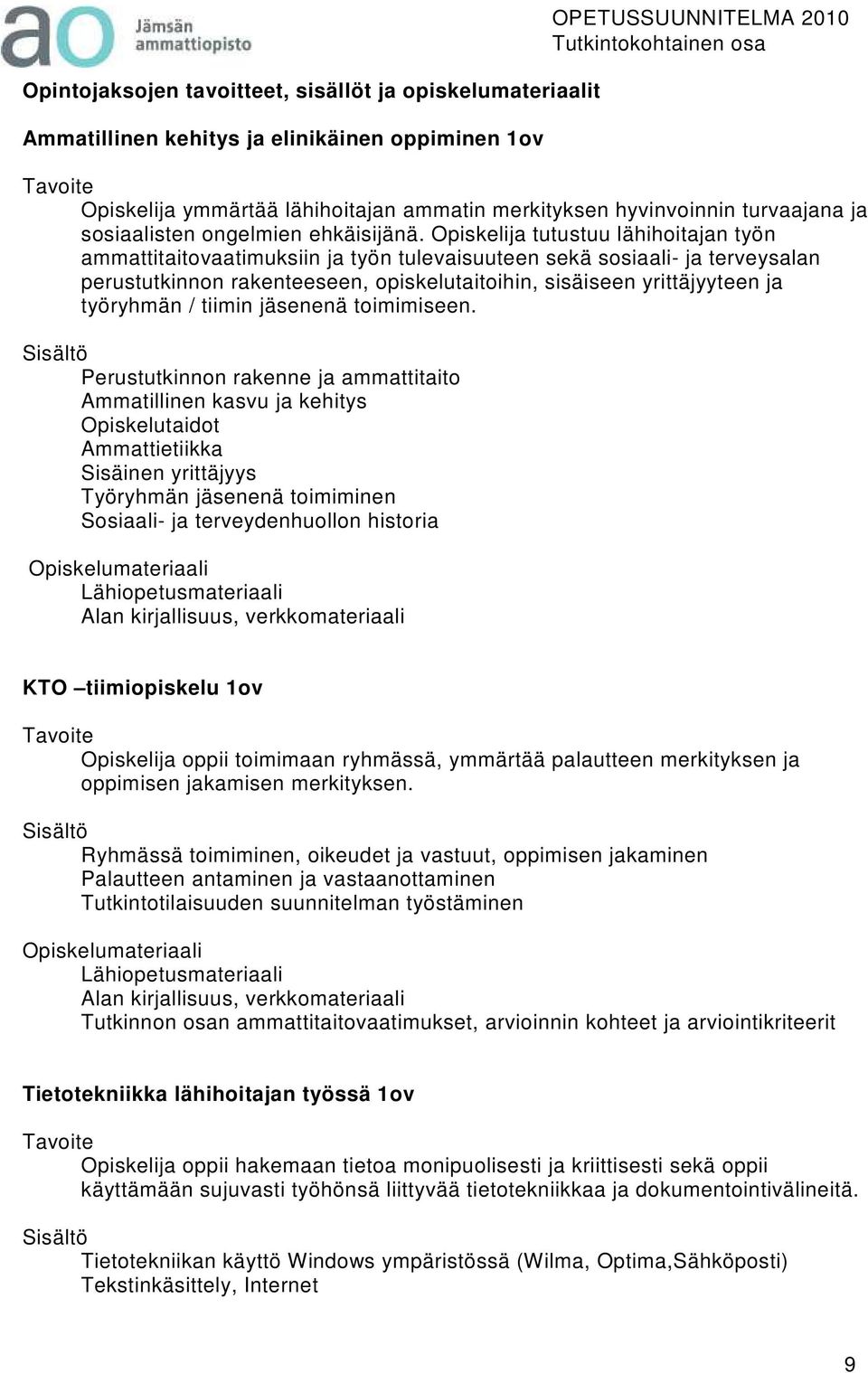 Opiskelija tutustuu lähihoitajan työn ammattitaitovaatimuksiin ja työn tulevaisuuteen sekä sosiaali- ja terveysalan perustutkinnon rakenteeseen, opiskelutaitoihin, sisäiseen yrittäjyyteen ja