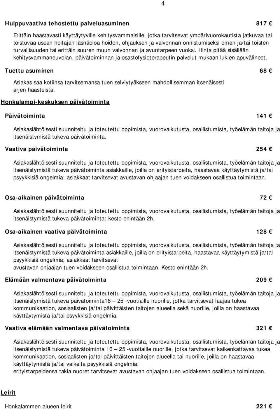 Hinta pitää sisällään kehitysvammaneuvolan, Asiakas saa kotiinsa tarvitsemansa tuen selviytyäkseen mahdollisemman itsenäisesti arjen haasteista.