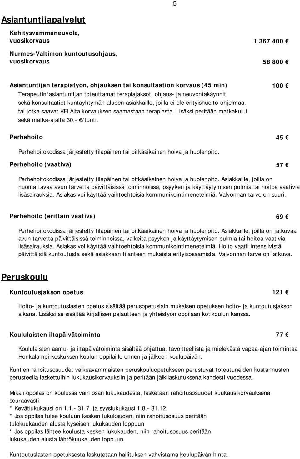 korvauksen saamastaan terapiasta. Lisäksi peritään matkakulut sekä matka-ajalta 30,- /tunti. Perhehoito 45 Perhehoitokodissa järjestetty tilapäinen tai pitkäaikainen hoiva ja huolenpito.