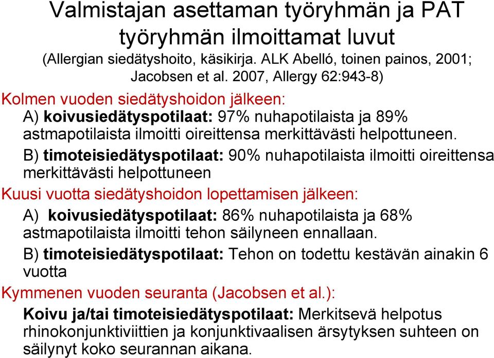 B) timoteisiedätyspotilaat: 90% nuhapotilaista ilmoitti oireittensa merkittävästi helpottuneen Kuusi vuotta siedätyshoidon lopettamisen jälkeen: A) koivusiedätyspotilaat: 86% nuhapotilaista ja 68%