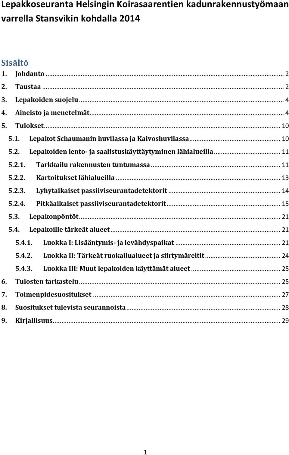 .. 13 5.2.3. Lyhytaikaiset passiiviseurantadetektorit... 14 5.2.4. Pitkäaikaiset passiiviseurantadetektorit... 15 5.3. Lepakonpöntöt... 21 5.4. Lepakoille tärkeät alueet... 21 5.4.1. Luokka I: Lisääntymis- ja levähdyspaikat.