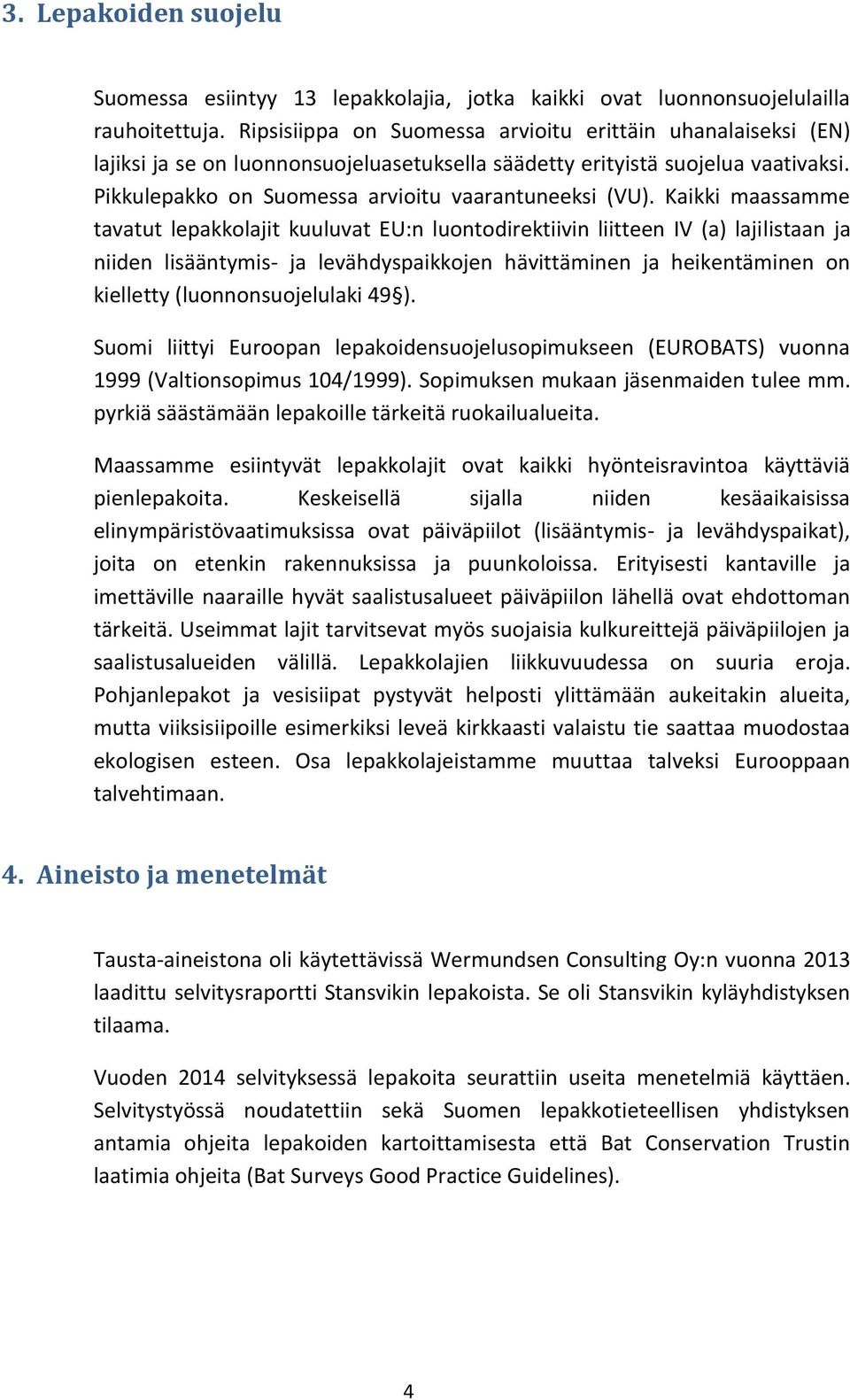 Kaikki maassamme tavatut lepakkolajit kuuluvat EU:n luontodirektiivin liitteen IV (a) lajilistaan ja niiden lisääntymis- ja levähdyspaikkojen hävittäminen ja heikentäminen on kielletty