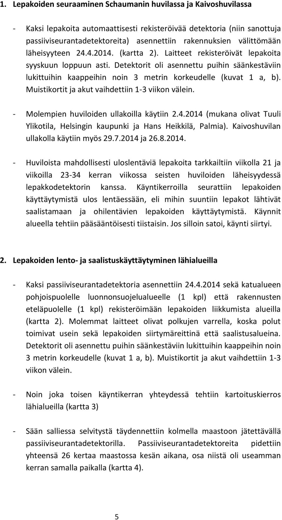 Detektorit oli asennettu puihin säänkestäviin lukittuihin kaappeihin noin 3 metrin korkeudelle (kuvat 1 a, b). Muistikortit ja akut vaihdettiin 1-3 viikon välein.