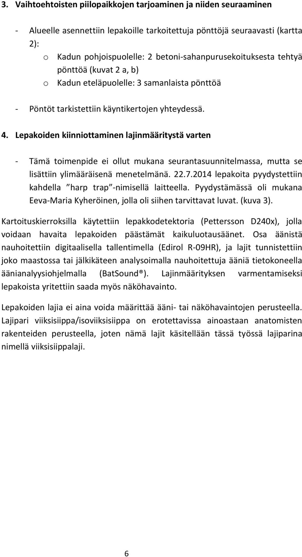 Lepakoiden kiinniottaminen lajinmääritystä varten - Tämä toimenpide ei ollut mukana seurantasuunnitelmassa, mutta se lisättiin ylimääräisenä menetelmänä. 22.7.