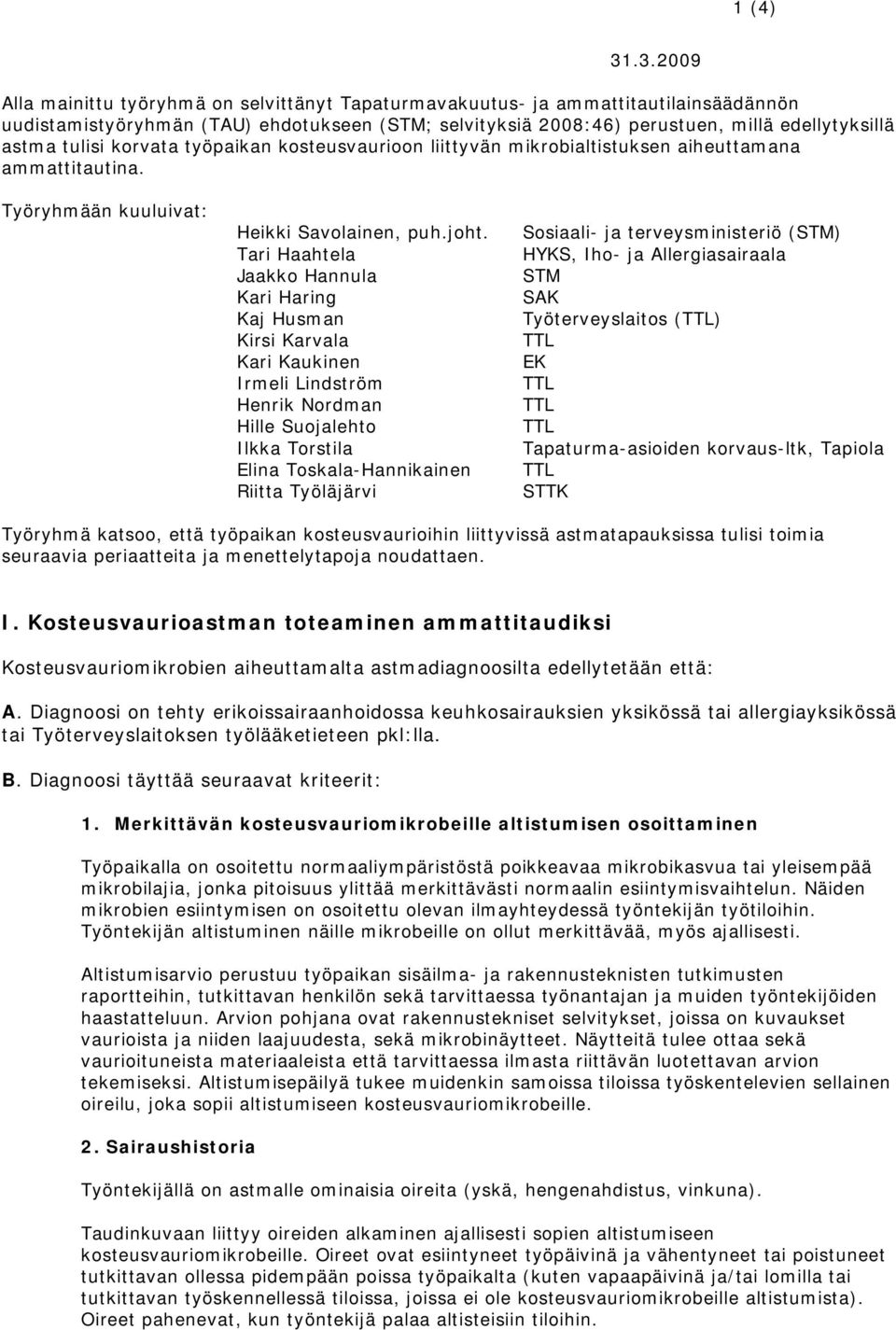 tulisi korvata työpaikan kosteusvaurioon liittyvän mikrobialtistuksen aiheuttamana ammattitautina. Työryhmään kuuluivat: Heikki Savolainen, puh.joht.