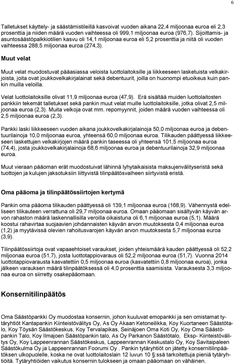 Muut velat Muut velat muodostuvat pääasiassa veloista luottolaitoksille ja liikkeeseen lasketuista velkakirjoista, joita ovat joukkovelkakirjalainat sekä debentuurit, joilla on huonompi etuoikeus