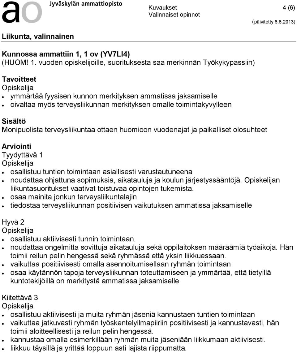 vuoden opiskelijoille, suorituksesta saa merkinnän Työkykypassiin) ymmärtää fyysisen kunnon merkityksen ammatissa jaksamiselle oivaltaa myös terveysliikunnan merkityksen omalle toimintakyvylleen