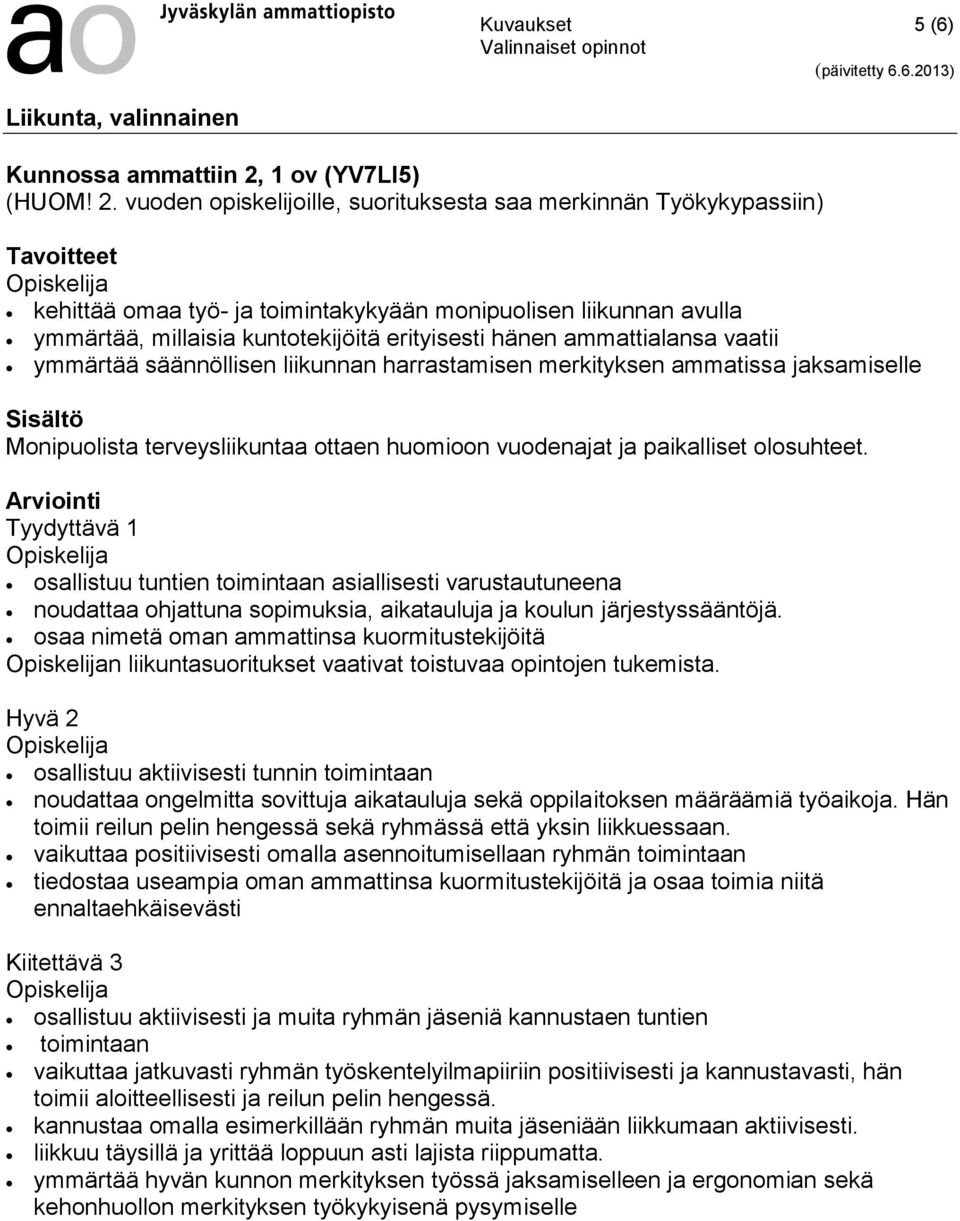 vuoden opiskelijoille, suorituksesta saa merkinnän Työkykypassiin) kehittää omaa työ- ja toimintakykyään monipuolisen liikunnan avulla ymmärtää, millaisia kuntotekijöitä erityisesti hänen