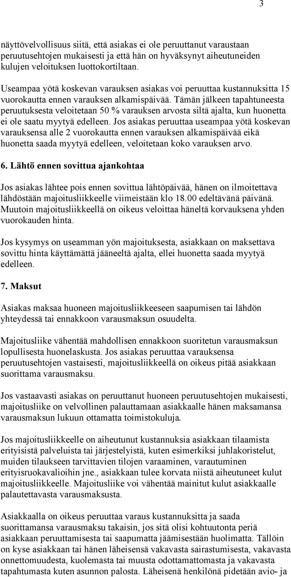 Tämän jälkeen tapahtuneesta peruutuksesta veloitetaan 50 % varauksen arvosta siltä ajalta, kun huonetta ei ole saatu myytyä edelleen.