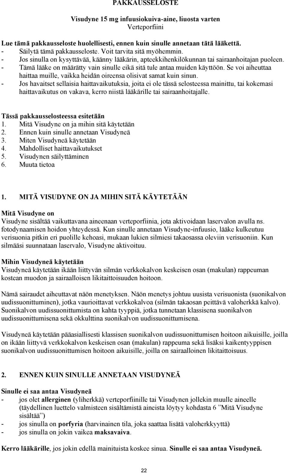 - Tämä lääke on määrätty vain sinulle eikä sitä tule antaa muiden käyttöön. Se voi aiheuttaa haittaa muille, vaikka heidän oireensa olisivat samat kuin sinun.