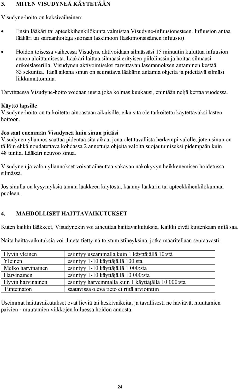 Lääkäri laittaa silmääsi erityisen piilolinssin ja hoitaa silmääsi erikoislaserilla. Visudynen aktivoimiseksi tarvittavan laserannoksen antaminen kestää 83 sekuntia.