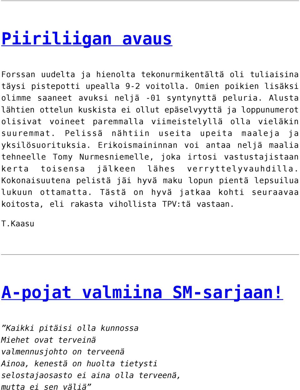 Erikoismaininnan voi antaa neljä maalia tehneelle Tomy Nurmesniemelle, joka irtosi vastustajistaan kerta toisensa jälkeen lähes verryttelyvauhdilla.